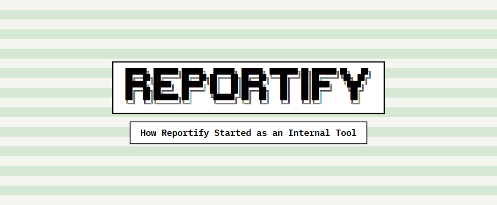 Reportify - How Reportify Started as an Internal Tool