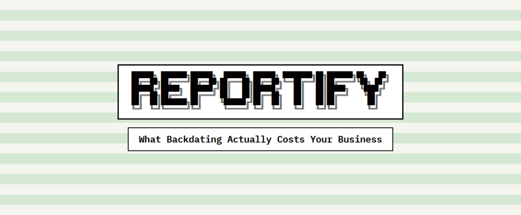 Reportify - What Backdating Actually Costs Your Business